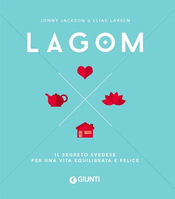 Lagom. Il segreto svedese per una vita equilibrata e felice - Jonny Jackson, Elias Larsen - Libro Giunti Editore 2017, Varia | Libraccio.it