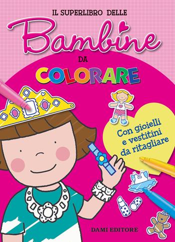 Il superlibro delle bambine da colorare. Con gioielli e vestitini da ritagliare. Con Prodotti vari - Elena Carloni - Libro Dami Editore 2018, Colora i superlibri | Libraccio.it