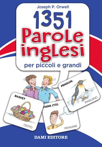1351 parole inglesi per piccoli e grandi - Joseph P. Orwell, Leeann Bortolussi - Libro Dami Editore 2018, Inglese per tutti | Libraccio.it