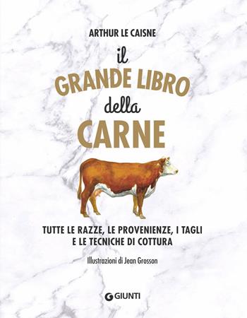 Il grande libro della carne. Tutte le razze, le provenienze, i tagli e le tecniche di cottura - Arthur Le Caisne - Libro Giunti Editore 2018, Reference di enogastronomia | Libraccio.it