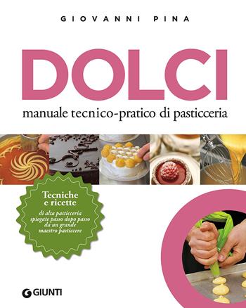 Dolci. Manuale tecnico-pratico di pasticceria - Giovanni Pina - Libro Giunti Editore 2018, Cucina illustrati | Libraccio.it