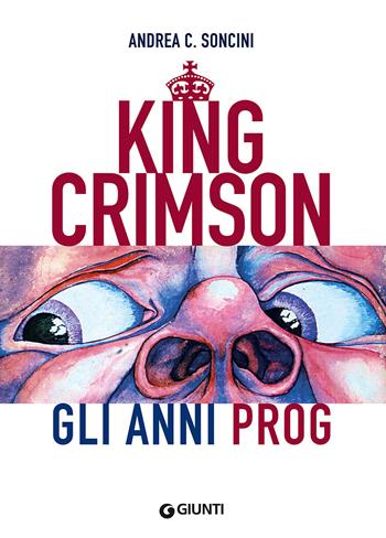 King Crimson. Gli anni prog - Andrea C. Soncini - Libro Giunti Editore 2018, Bizarre | Libraccio.it