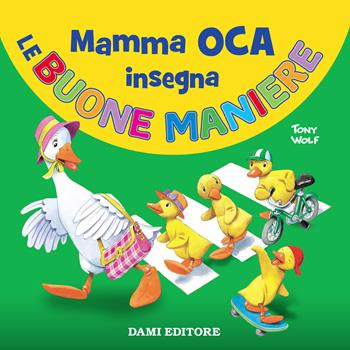Mamma Oca insegna le buone maniere - Silvia D'Achille, Tony Wolf - Libro Dami Editore 2018 | Libraccio.it