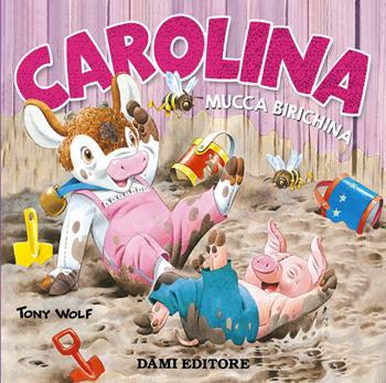 Carolina mucca birichina. Ediz. a colori - Anna Casalis, Tony Wolf - Libro Dami Editore 2018, La fattoria di Tony Wolf | Libraccio.it