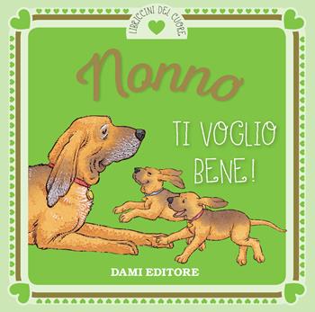 Nonno ti voglio bene! - Anna Casalis - Libro Dami Editore 2018, I libriccini del cuore | Libraccio.it