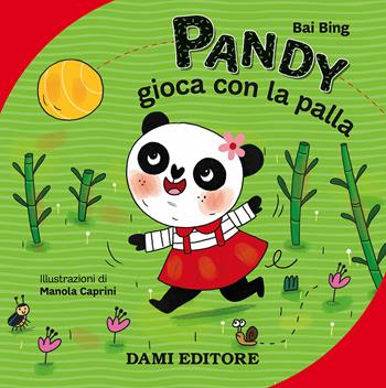 Pandy gioca con la palla - Bai Bing - Libro Dami Editore 2018 | Libraccio.it
