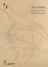 Ejzenstejn. La rivoluzione delle immagini. Catalogo della mostra (Firenze, 7 novembre 2017-7 gennaio 2018). Ediz. a colori