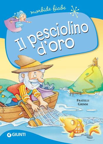 Il pesciolino d'oro - Jacob Grimm, Wilhelm Grimm - Libro Giunti Editore 2018, Morbide fiabe | Libraccio.it