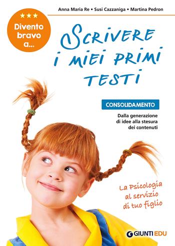 Divento bravo a... scrivere i miei primi testi. Consolidamento: dalla generazione di idee alla stesura dei contenuti - Anna Maria Re, Susi Cazzaniga, Martina Pedron - Libro Giunti EDU 2018, Materiali di potenziamento e recupero | Libraccio.it