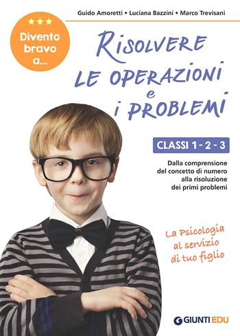 Divento bravo a... risolvere le operazioni e i problemi. Classi 1-2-3. Dalla comprensione del concetto di numero alla risoluzione dei primi problemi - Guido Amoretti, Luciana Bazzini, Marco Trevisani - Libro Giunti EDU 2018, Materiali di potenziamento e recupero | Libraccio.it