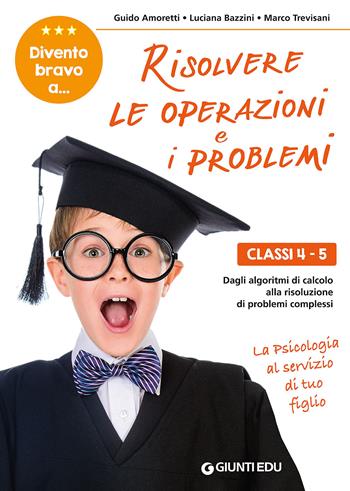 Divento bravo a... risolvere le operazioni e i problemi. Classi 4-5. Dagli algoritmi di calcolo alla risoluzione di problemi complessi - Guido Amoretti, Luciana Bazzini, Marco Trevisani - Libro Giunti EDU 2018, Materiali di potenziamento e recupero | Libraccio.it