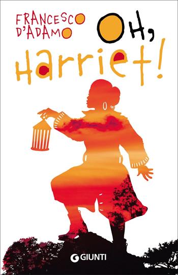 Oh, Harriet! - Francesco D'Adamo - Libro Giunti Editore 2018, Biblioteca Junior | Libraccio.it