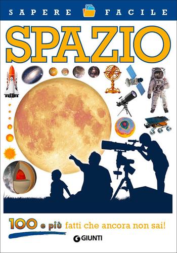 Spazio. 100 e più fatti che ancora non sai! - Francesco Milo - Libro Giunti Editore 2019, Sapere facile | Libraccio.it