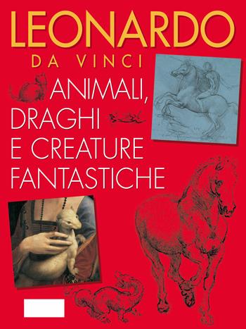 Leonardo da Vinci. Animali, draghi e creature fantastiche - Elena Capretti - Libro Giunti Editore 2018, Leonardo | Libraccio.it