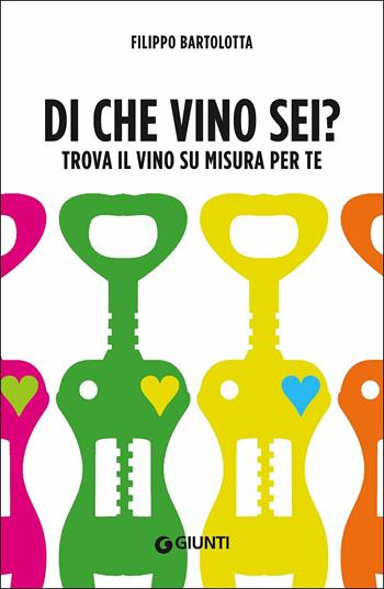 Di che vino sei? Trova il vino su misura per te - Filippo Bartolotta - Libro Giunti Editore 2018, Reference di enogastronomia | Libraccio.it