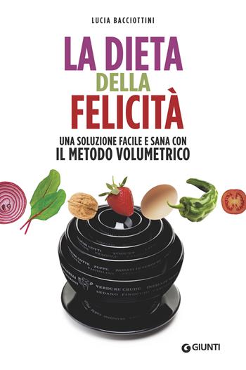 La dieta della felicità. Una soluzione facile e sana con il metodo volumetrico - Lucia Bacciottini - Libro Giunti Editore 2018, Varia | Libraccio.it
