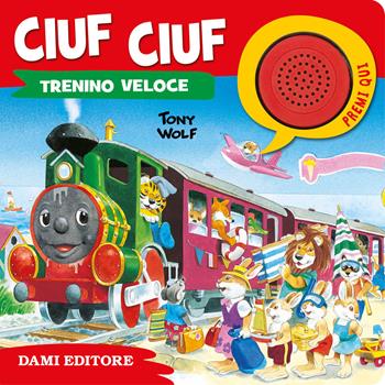 Ciuf ciuf il trenino veloce. Ediz. a colori - Anna Casalis, Tony Wolf - Libro Dami Editore 2018, Libri sonori | Libraccio.it