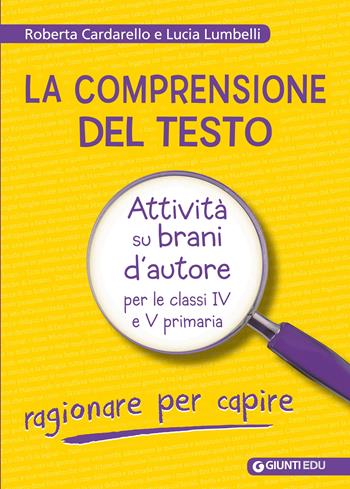 La comprensione del testo. Attività su brani d'autore per le classi IV e V primaria - Roberta Cardarello, Lucia Lumbelli - Libro Giunti EDU 2019, Materiali di potenziamento e recupero | Libraccio.it