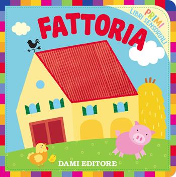 Fattoria. Primi libri sensoriali. Ediz. a colori - Silvia Raga - Libro Dami Editore 2018 | Libraccio.it