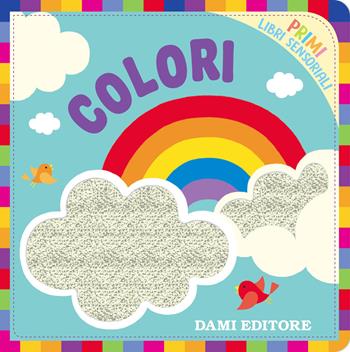 Colori. Primi libri sensoriali. Ediz. a colori - Silvia Raga - Libro Dami Editore 2018 | Libraccio.it