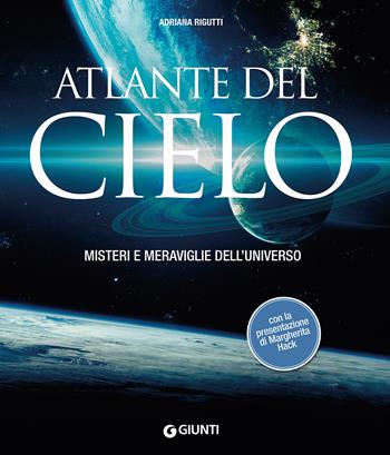 Atlante del cielo. Misteri e meraviglie dell'universo - Adriana Rigutti - Libro Giunti Editore 2019, Atlanti illustrati | Libraccio.it