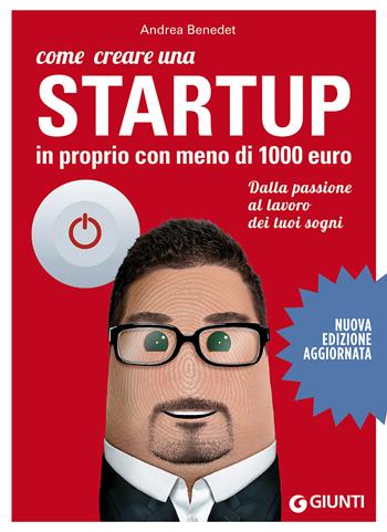 Come creare una startup in proprio con meno di 1000 euro. Dalla passione al lavoro dei tuoi sogni - Andrea Benedet - Libro Giunti Editore 2018, Professione facile | Libraccio.it