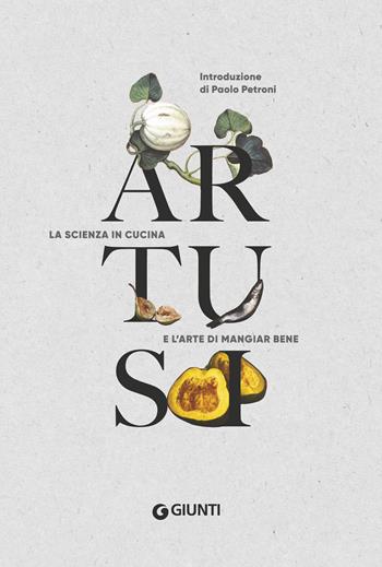 Artusi. La scienza in cucina e l'arte di mangiar bene - Pellegrino Artusi - Libro Giunti Editore 2018, Artusi | Libraccio.it