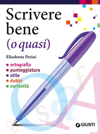 Scrivere bene (o quasi). Ortografia, punteggiatura, stile, dubbi, curiosità - Elisabetta Perini - Libro Giunti Editore 2018, Dizionari e repertori | Libraccio.it