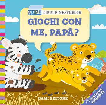 Giochi con me papà? Ediz. a colori - Rosalba Troiano - Libro Dami Editore 2018, Primi libri finestrelle | Libraccio.it