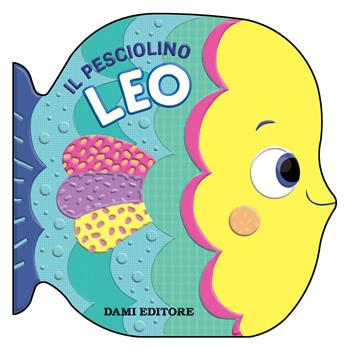 Il pesciolino Leo - Annalisa Lay - Libro Dami Editore 2018, Primi libri sagomati | Libraccio.it