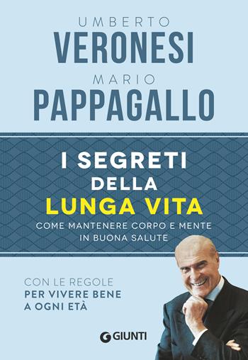 I segreti della lunga vita. Come mantenere corpo e mente in buona salute - Umberto Veronesi, Mario Pappagallo - Libro Giunti Editore 2018, Alimentazione e benessere | Libraccio.it