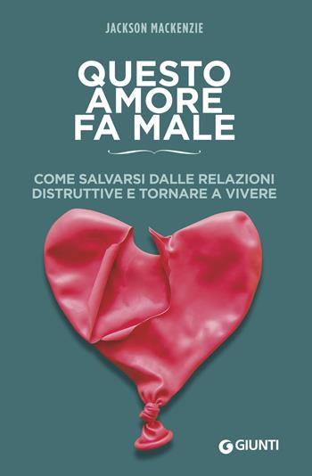 Questo amore fa male. Come salvarsi dalle relazioni distruttive e tornare a vivere - Jackson MacKenzie - Libro Giunti Editore 2018, Varia | Libraccio.it