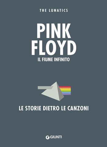 Pink Floyd. Il fiume infinito. Le storie dietro le canzoni. Nuova ediz. - The Lunatics - Libro Giunti Editore 2018, Bizarre | Libraccio.it