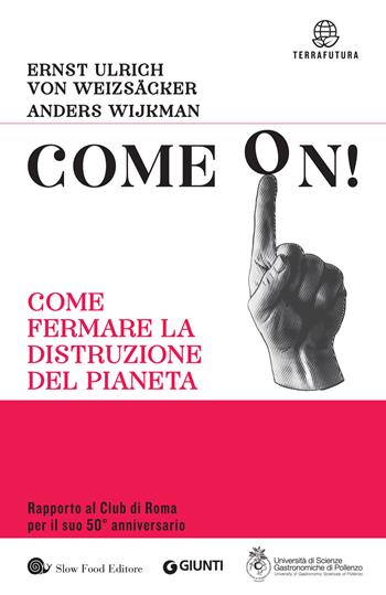 Come on! Come fermare la distruzione del pianeta - Ernst Ulrich Von Weizsacher, Anders Wijkman - Libro Slow Food 2018, Terrafutura | Libraccio.it