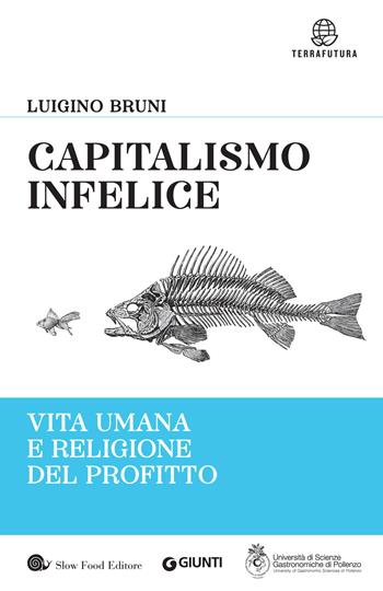 Capitalismo infelice. Vita umana e religione del profitto - Luigino Bruni - Libro Slow Food 2018, Terrafutura | Libraccio.it