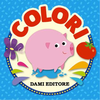 Colori  - Libro Dami Editore 2018, I libriccini | Libraccio.it