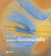 Pietre di Giottolandia. Tra spiagge, greti e colli di Maremma dove la natura imita l'arte. Ediz. illustrata