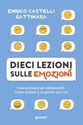 Dieci lezioni sulle emozioni. Cosa provano gli adolescenti. Come aiutarli a scoprirlo con noi