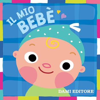 Il mio bebè. Ediz. a colori - Luana Rinaldo - Libro Dami Editore 2019 | Libraccio.it