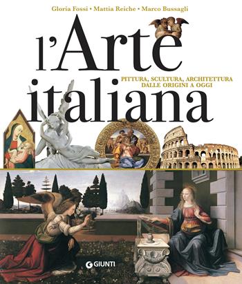 L' arte italiana. Pittura, scultura, architettura dalle origini a oggi - Gloria Fossi, Mattia Reiche, Marco Bussagli - Libro Giunti Editore 2018, Atlanti illustrati | Libraccio.it