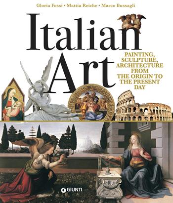 Italian art. Painting, sculpture, architecture from the origins to the present day - Gloria Fossi, Mattia Reiche, Marco Bussagli - Libro Giunti Editore 2018, Atlanti illustrati | Libraccio.it