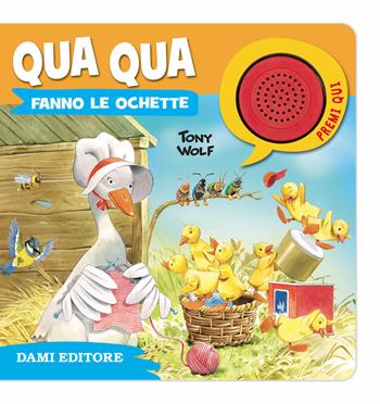 Qua qua fanno le ochette - Tony Wolf, Silvia D'Achille - Libro Dami Editore 2018, Libri sonori | Libraccio.it