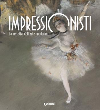Impressionisti. La nascita dell'arte moderna  - Libro Giunti Editore 2018, Atlantissimi | Libraccio.it