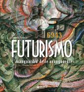 Futurismo. L'avanguardia delle avanguardie. Ediz. a colori