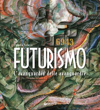 Futurismo. L'avanguardia delle avanguardie. Ediz. illustrata - Claudia Salaris - Libro Giunti Editore 2018, Atlantissimi | Libraccio.it