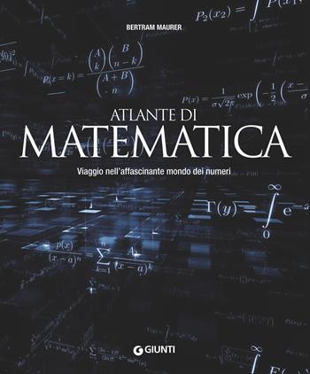 Atlante di matematica. Viaggio nell'affascinante mondo dei numeri - Bertram Maurer - Libro Giunti Editore 2018, Atlanti illustrati | Libraccio.it