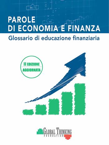 Parole di economia e finanza. Glossario di educazione finanziaria. Nuova ediz.  - Libro Global Thinking Foundation 2018 | Libraccio.it