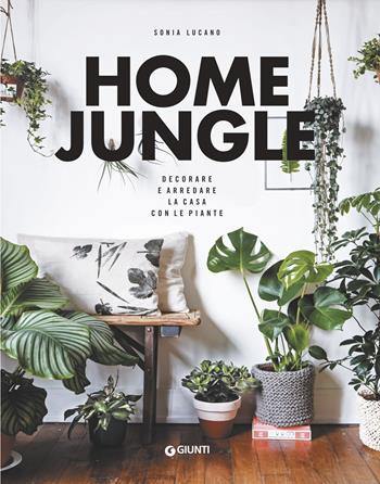 Home jungle. Decorare e arredare la casa con le piante - Sonia Lucano - Libro Giunti Editore 2018, Varia | Libraccio.it
