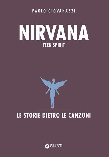 Nirvana. Teen spirit. Le storie dietro le canzoni - Paolo Giovanazzi - Libro Giunti Editore 2018, Bizarre | Libraccio.it