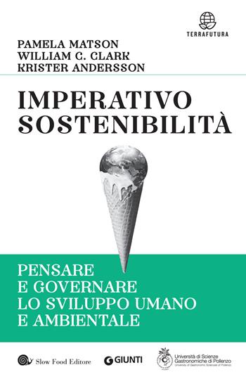 Imperativo sostenibilità. Pensare e governare lo sviluppo umano e ambientale - Pamela Matson, William C. Clark, Krister Andersson - Libro Slow Food 2018, Terrafutura | Libraccio.it